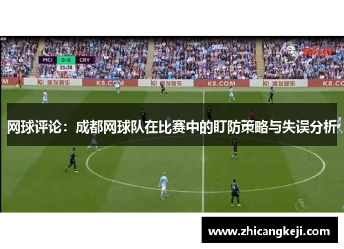网球评论：成都网球队在比赛中的盯防策略与失误分析