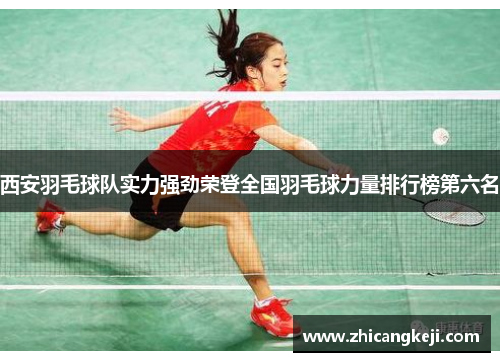 西安羽毛球队实力强劲荣登全国羽毛球力量排行榜第六名