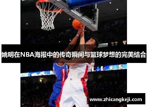 姚明在NBA海报中的传奇瞬间与篮球梦想的完美结合
