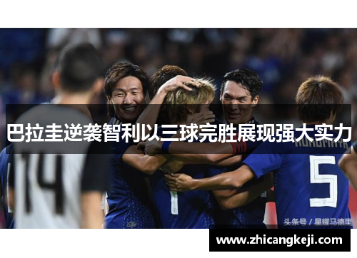 巴拉圭逆袭智利以三球完胜展现强大实力