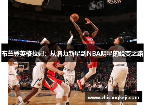 布兰登英格拉姆：从潜力新星到NBA明星的蜕变之路