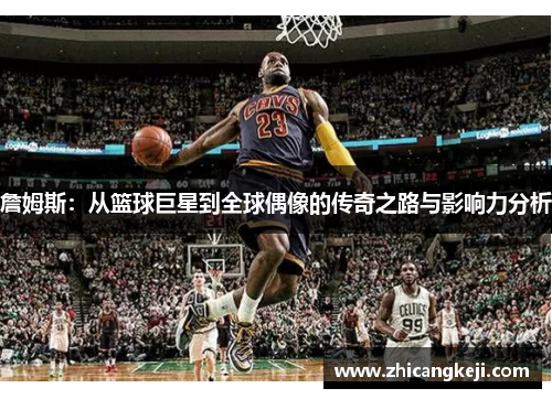 詹姆斯：从篮球巨星到全球偶像的传奇之路与影响力分析